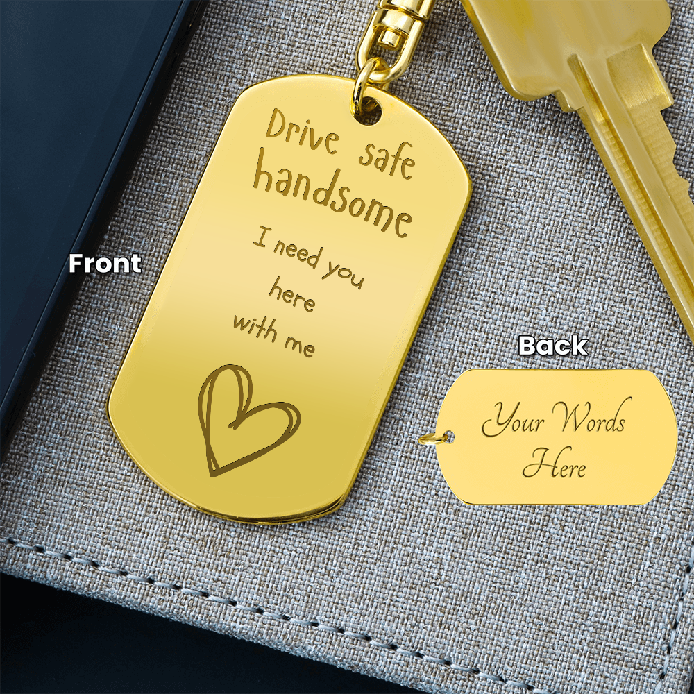 Valentines - Drive safe handsome I need you here with me - Key chain