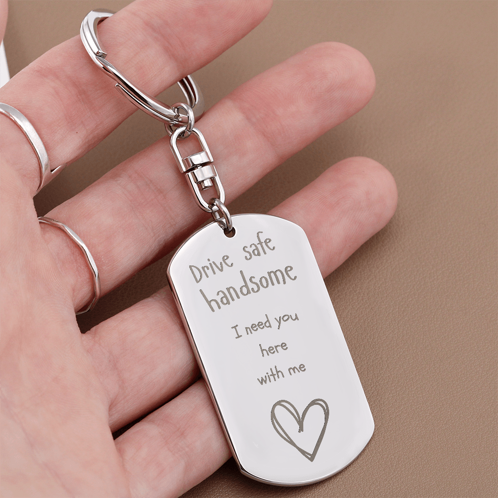 Valentines - Drive safe handsome I need you here with me - Key chain