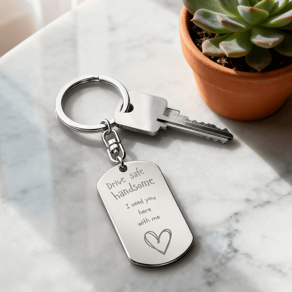 Valentines - Drive safe handsome I need you here with me - Key chain