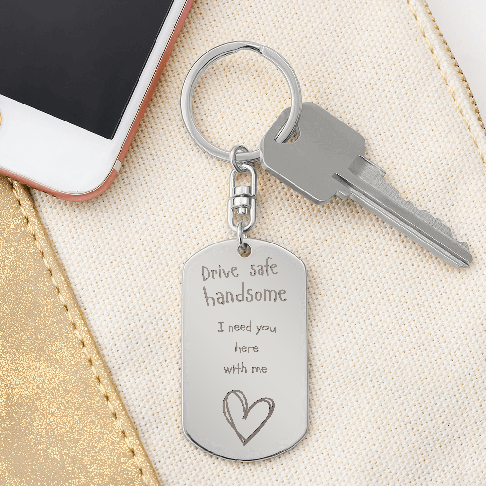 Valentines - Drive safe handsome I need you here with me - Key chain