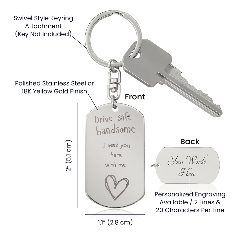 Valentines - Drive safe handsome I need you here with me - Key chain