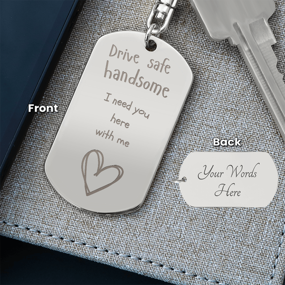 Valentines - Drive safe handsome I need you here with me - Key chain