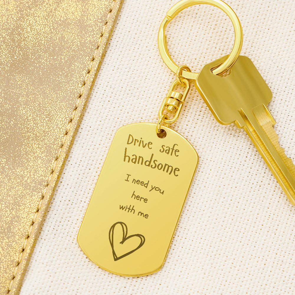Valentines - Drive safe handsome I need you here with me - Key chain